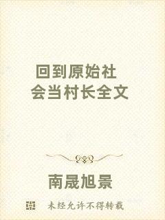 回到原始社會(huì)當(dāng)村長全文