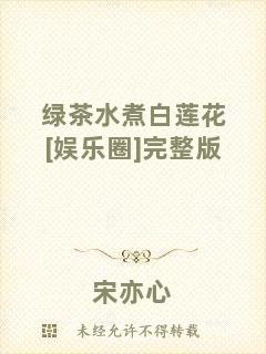 綠茶水煮白蓮花[娛樂(lè)圈]完整版