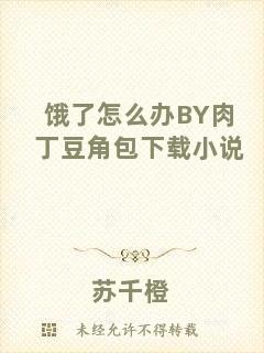 餓了怎么辦BY肉丁豆角包下載小說