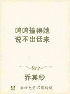 嗚嗚撞得她說(shuō)不出話來(lái)