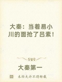 大秦：當(dāng)著易小川的面搶了呂素！